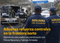 SENAE refuerza controles aduaneros en la frontera norte para frenar contrabando y evasión tributaria