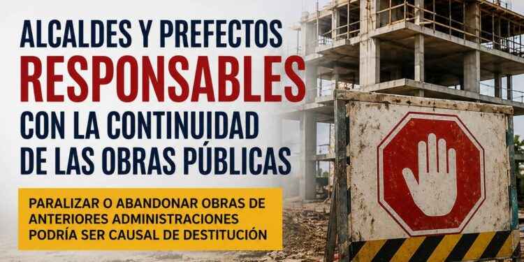 PROPONEN DESTITUIR A ALCALDES Y PREFECTOS QUE PARALICEN O ABANDONEN OBRAS DE ADMINISTRACIONES ANTERIORES